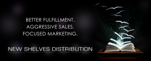New Shelves Distribution: better fulfillment, aggressive sales, focused marketing.